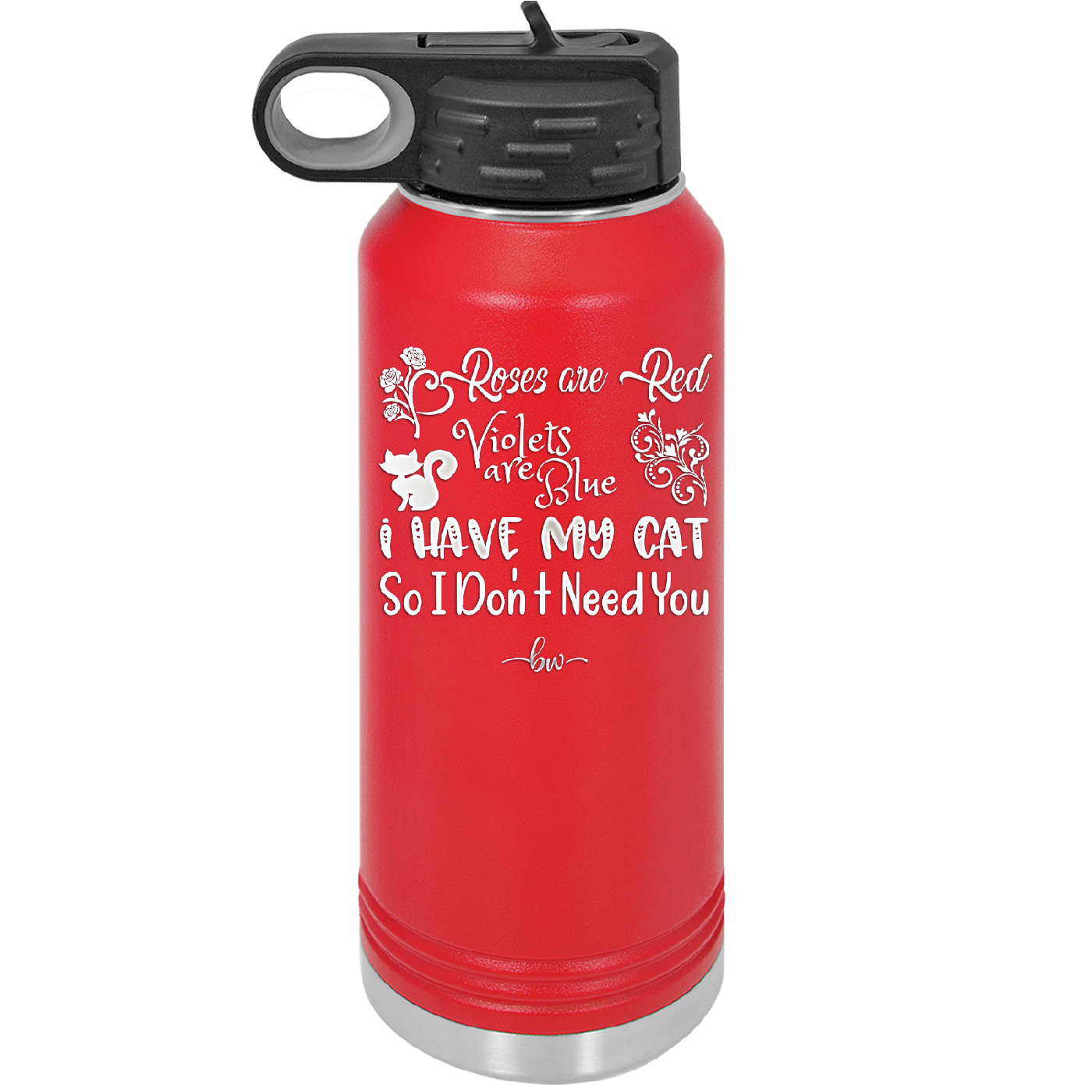 Roses are Red Violets are Blue I Have My Cat so I Don't Need You - Laser Engraved Stainless Steel Drinkware - 1751 -