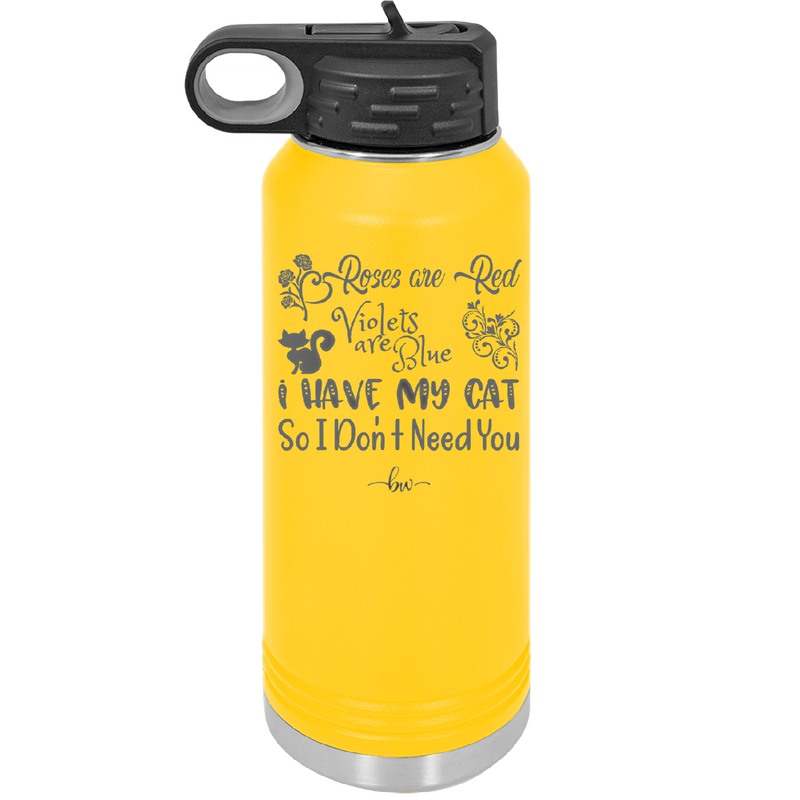 Roses are Red Violets are Blue I Have My Cat so I Don't Need You - Laser Engraved Stainless Steel Drinkware - 1751 -
