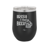Irish I Had a Beer - Laser Engraved Stainless Steel Drinkware - 1788 -
