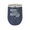 Irish I Had a Beer - Laser Engraved Stainless Steel Drinkware - 1788 -