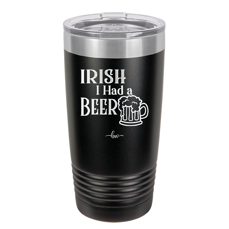 Irish I Had a Beer - Laser Engraved Stainless Steel Drinkware - 1788 -