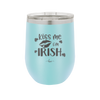 Kiss Me I'm Irish - Laser Engraved Stainless Steel Drinkware - 1790 -