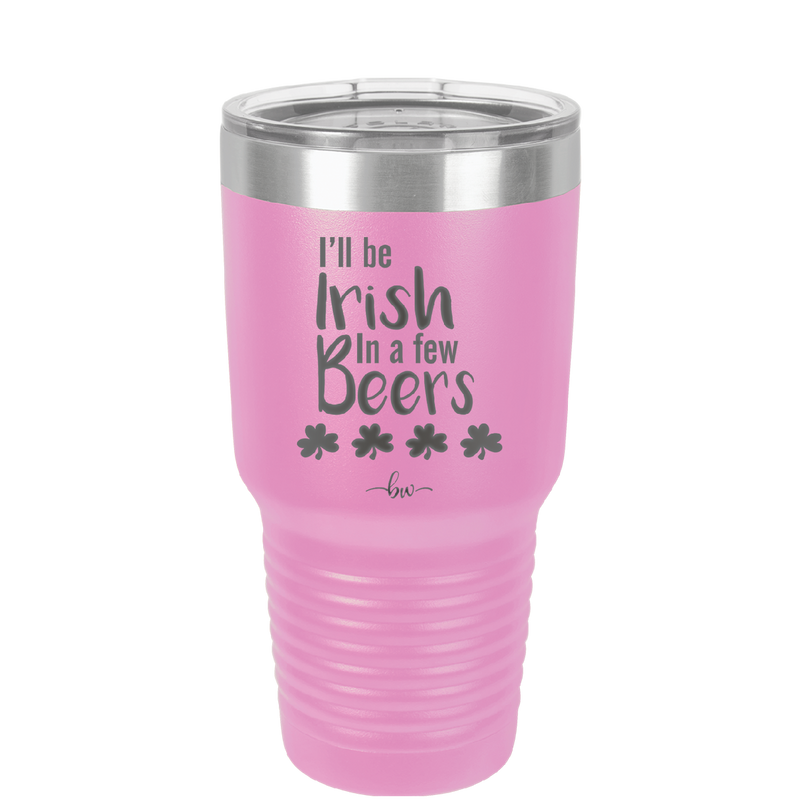 I'll Be Irish in a Few Beers - Laser Engraved Stainless Steel Drinkware - 1795 -