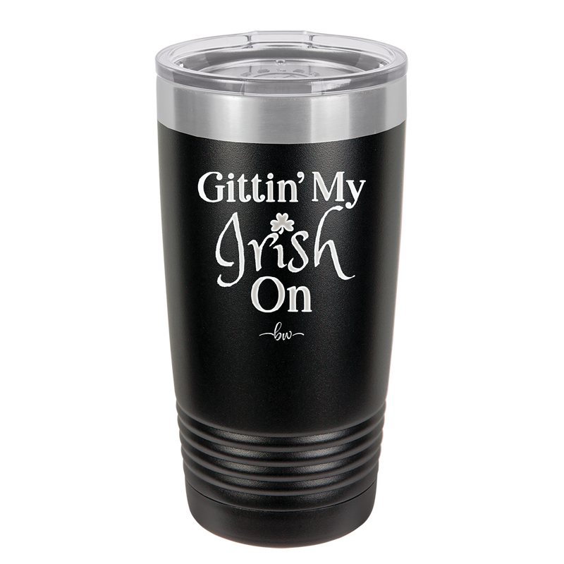 Gittin' My Irish On - Laser Engraved Stainless Steel Drinkware - 1798 -