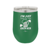 I'm Just Here For the Green Beer - Laser Engraved Stainless Steel Drinkware - 1800 -