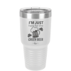 I'm Just Here For the Green Beer - Laser Engraved Stainless Steel Drinkware - 1800 -