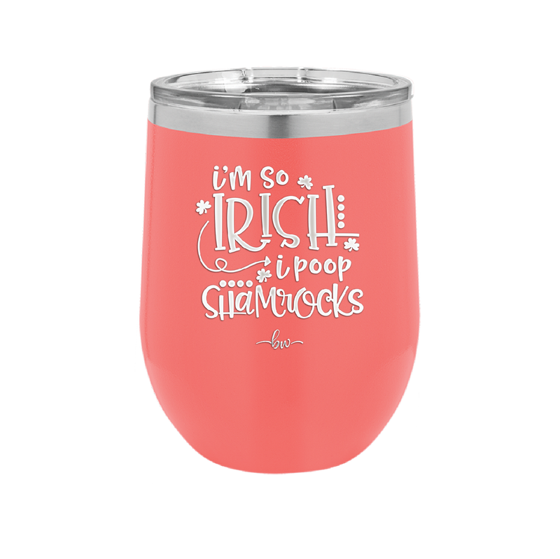 I'm So Irish I Poop Shamrocks - Laser Engraved Stainless Steel Drinkware - 1801 -