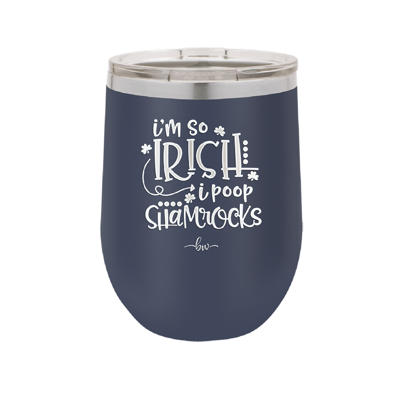 I'm So Irish I Poop Shamrocks - Laser Engraved Stainless Steel Drinkware - 1801 -