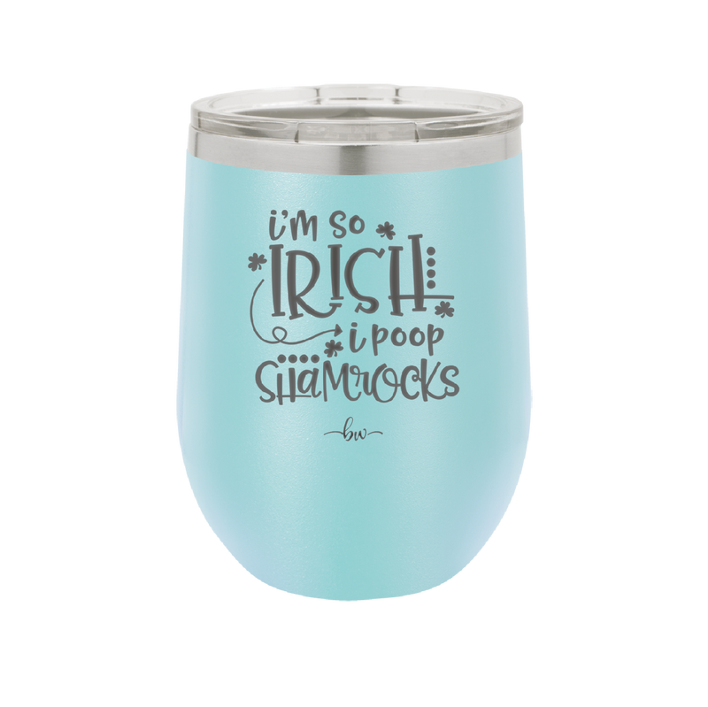 I'm So Irish I Poop Shamrocks - Laser Engraved Stainless Steel Drinkware - 1801 -