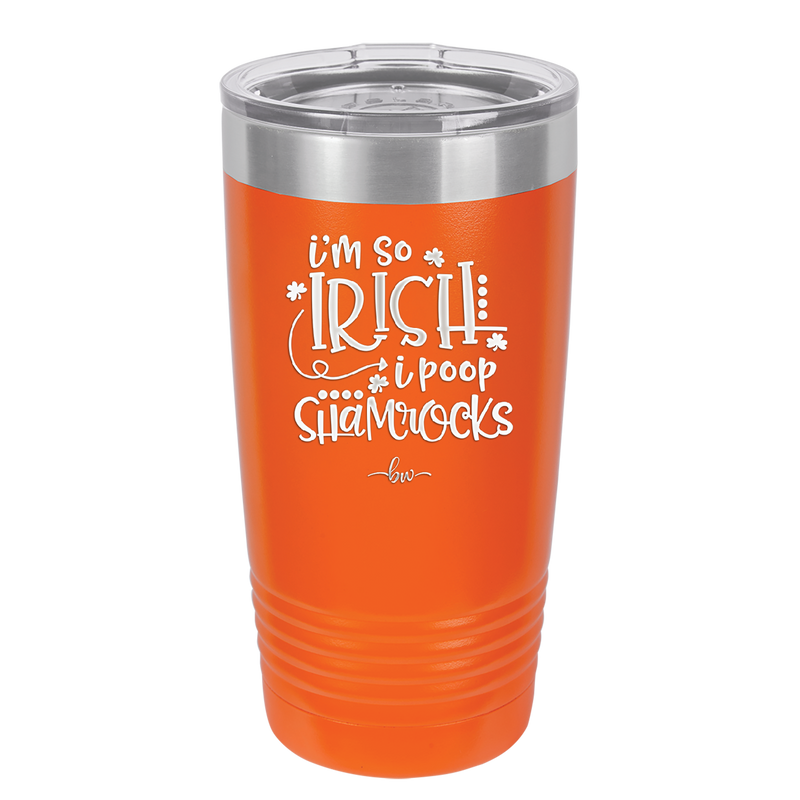 I'm So Irish I Poop Shamrocks - Laser Engraved Stainless Steel Drinkware - 1801 -