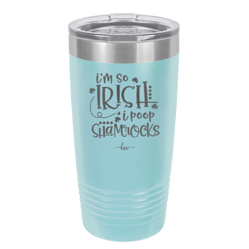 I'm So Irish I Poop Shamrocks - Laser Engraved Stainless Steel Drinkware - 1801 -