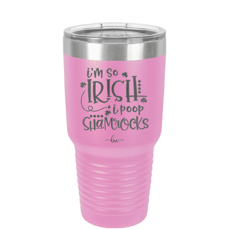 I'm So Irish I Poop Shamrocks - Laser Engraved Stainless Steel Drinkware - 1801 -