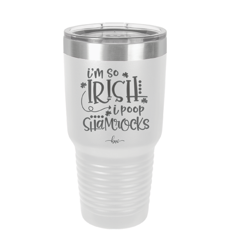 I'm So Irish I Poop Shamrocks - Laser Engraved Stainless Steel Drinkware - 1801 -