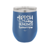 Irish Today Hungover Tomorrow - Laser Engraved Stainless Steel Drinkware - 1808 -