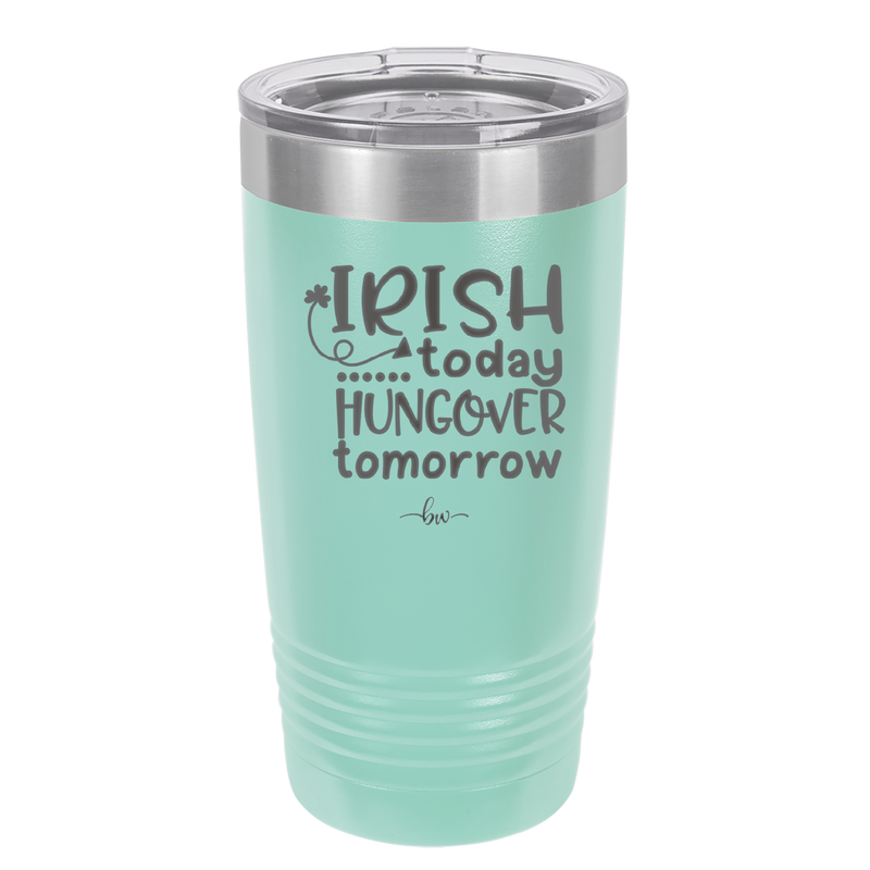 Irish Today Hungover Tomorrow - Laser Engraved Stainless Steel Drinkware - 1808 -