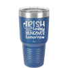Irish Today Hungover Tomorrow - Laser Engraved Stainless Steel Drinkware - 1808 -