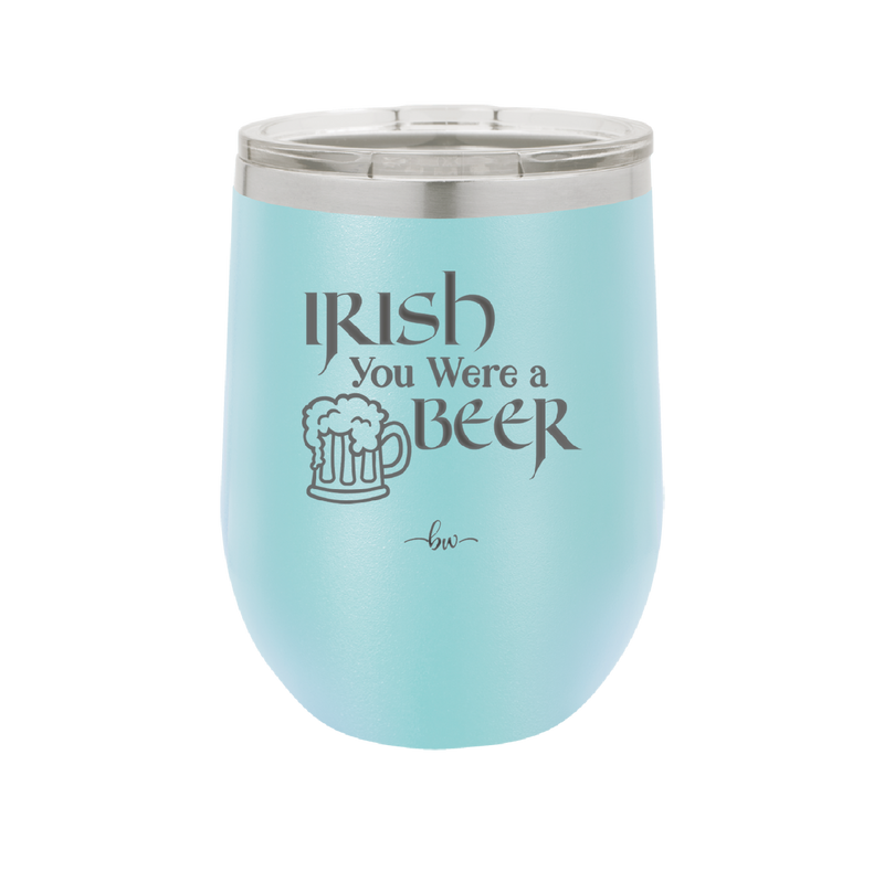 Irish You Were a Beer - Laser Engraved Stainless Steel Drinkware - 1809 -
