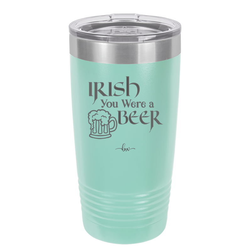 Irish You Were a Beer - Laser Engraved Stainless Steel Drinkware - 1809 -