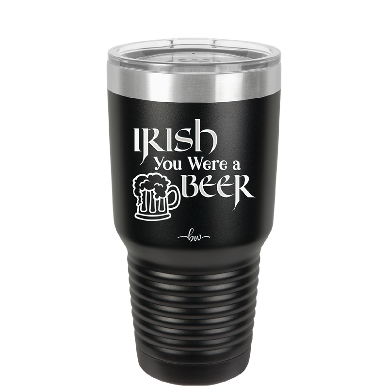 Irish You Were a Beer - Laser Engraved Stainless Steel Drinkware - 1809 -