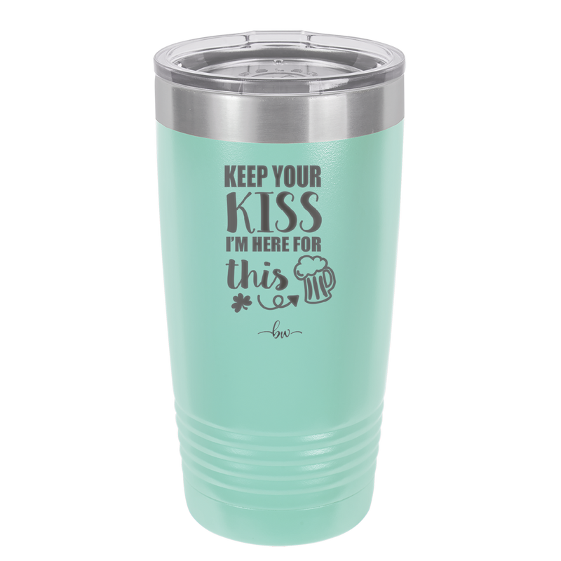 Keep Your Kiss I'm Here for This - Laser Engraved Stainless Steel Drinkware - 1812 -