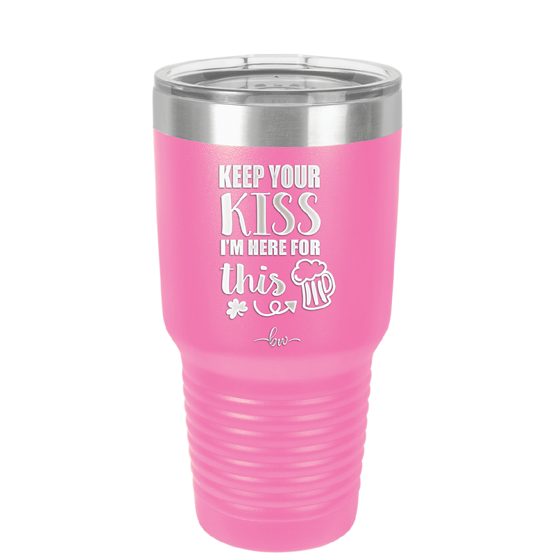 Keep Your Kiss I'm Here for This - Laser Engraved Stainless Steel Drinkware - 1812 -