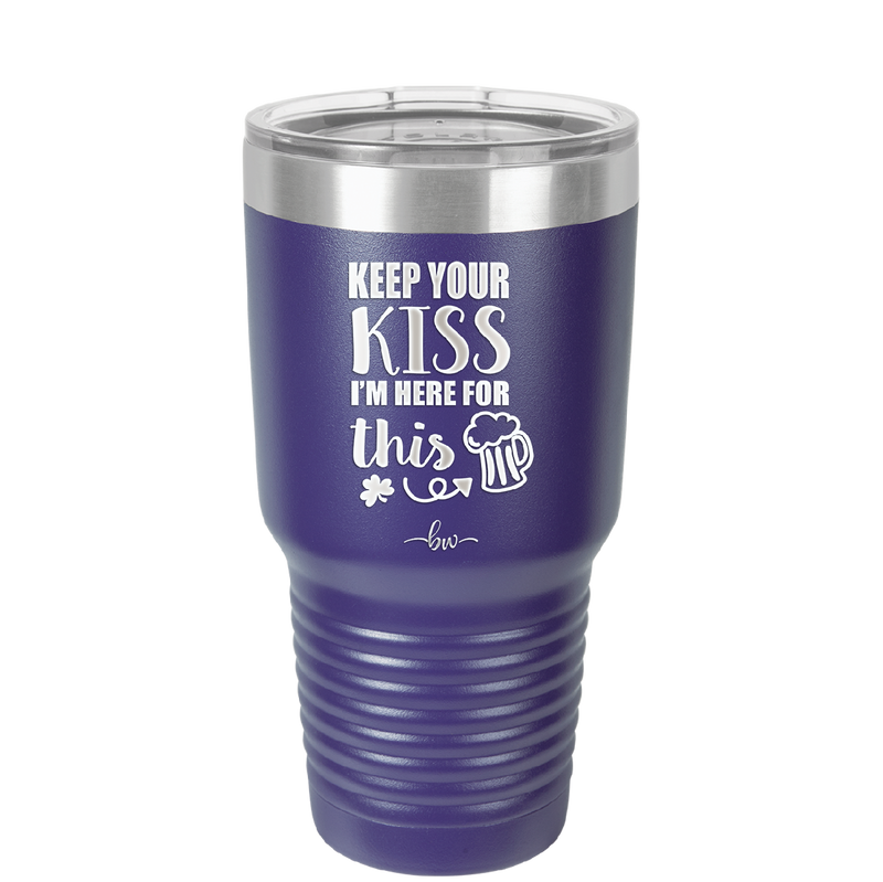Keep Your Kiss I'm Here for This - Laser Engraved Stainless Steel Drinkware - 1812 -