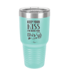 Keep Your Kiss I'm Here for This - Laser Engraved Stainless Steel Drinkware - 1812 -