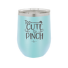 Too Cute to Pinch - Laser Engraved Stainless Steel Drinkware - 1822 -
