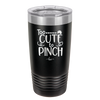 Too Cute to Pinch - Laser Engraved Stainless Steel Drinkware - 1822 -