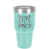 Too Cute to Pinch - Laser Engraved Stainless Steel Drinkware - 1822 -