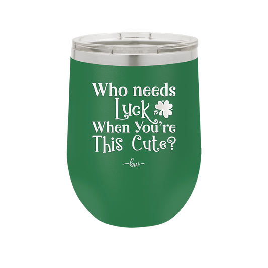Who Needs Luck When You're This Cute - Laser Engraved Stainless Steel Drinkware - 1823 -