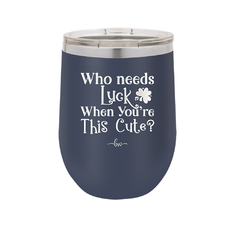 Who Needs Luck When You're This Cute - Laser Engraved Stainless Steel Drinkware - 1823 -