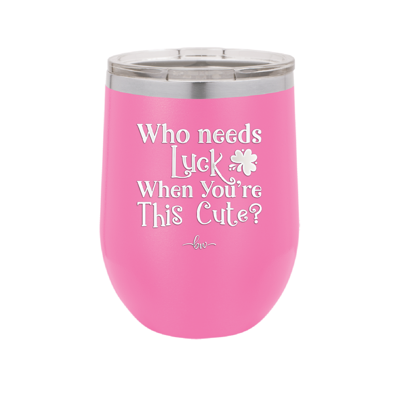 Who Needs Luck When You're This Cute - Laser Engraved Stainless Steel Drinkware - 1823 -