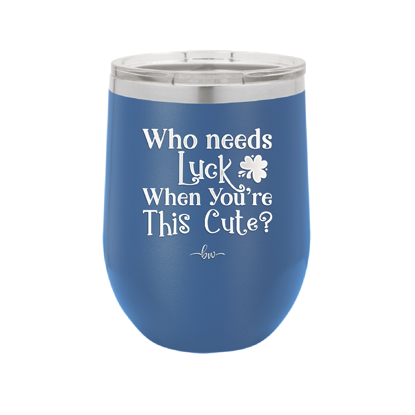 Who Needs Luck When You're This Cute - Laser Engraved Stainless Steel Drinkware - 1823 -