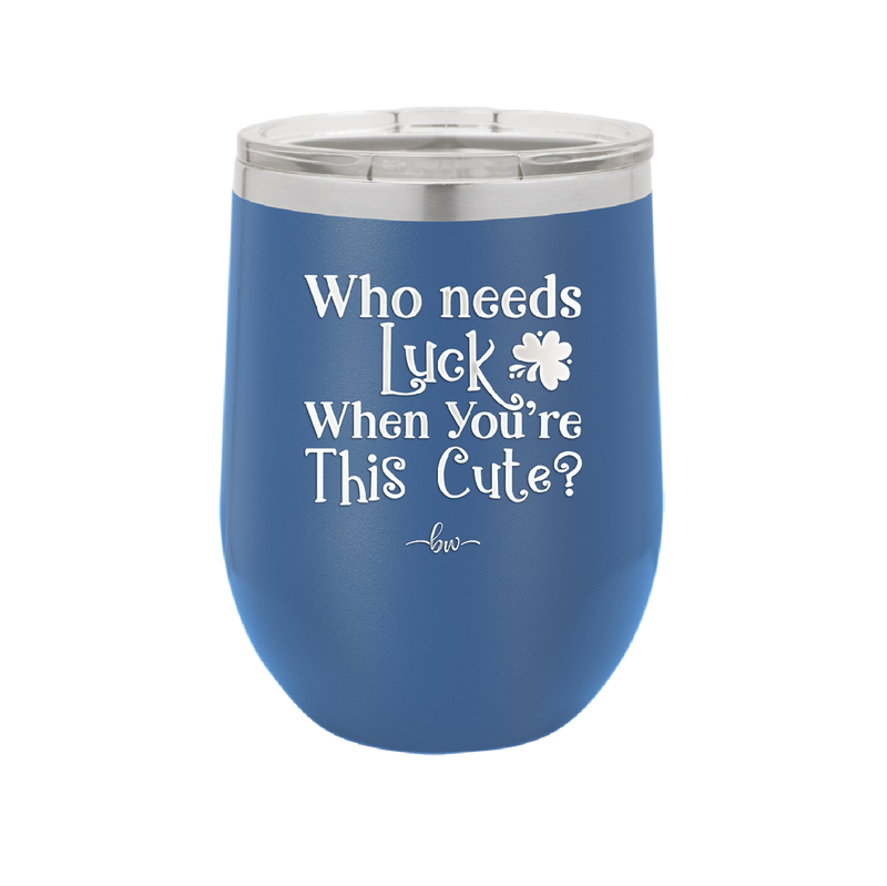 Who Needs Luck When You're This Cute - Laser Engraved Stainless Steel Drinkware - 1823 -