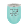 Who Needs Luck When You're This Cute - Laser Engraved Stainless Steel Drinkware - 1823 -