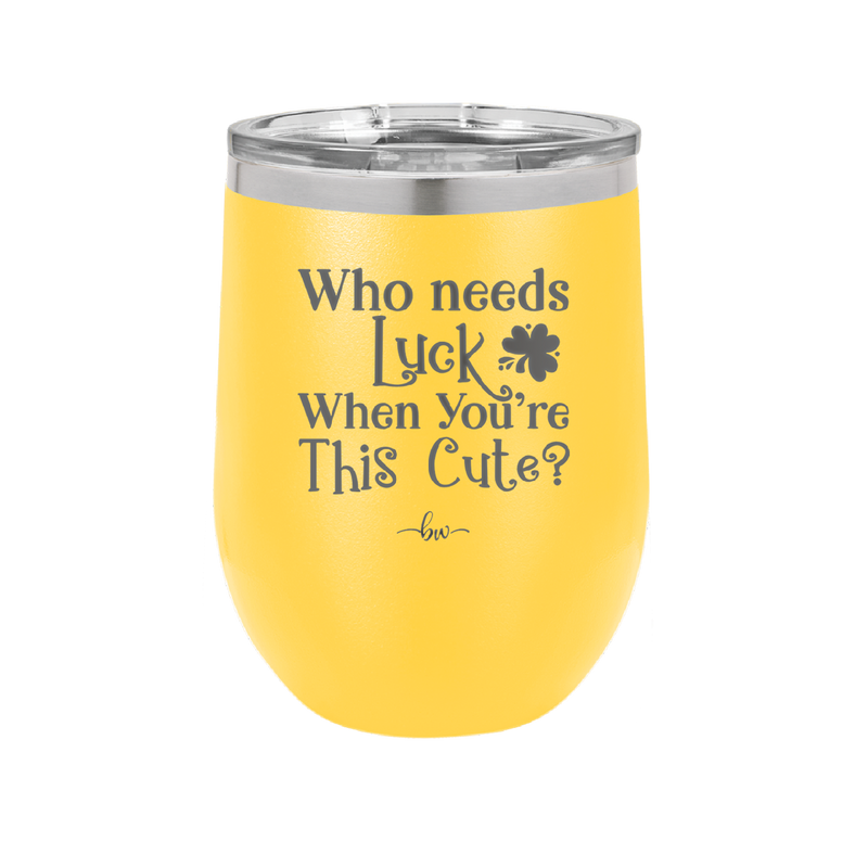 Who Needs Luck When You're This Cute - Laser Engraved Stainless Steel Drinkware - 1823 -