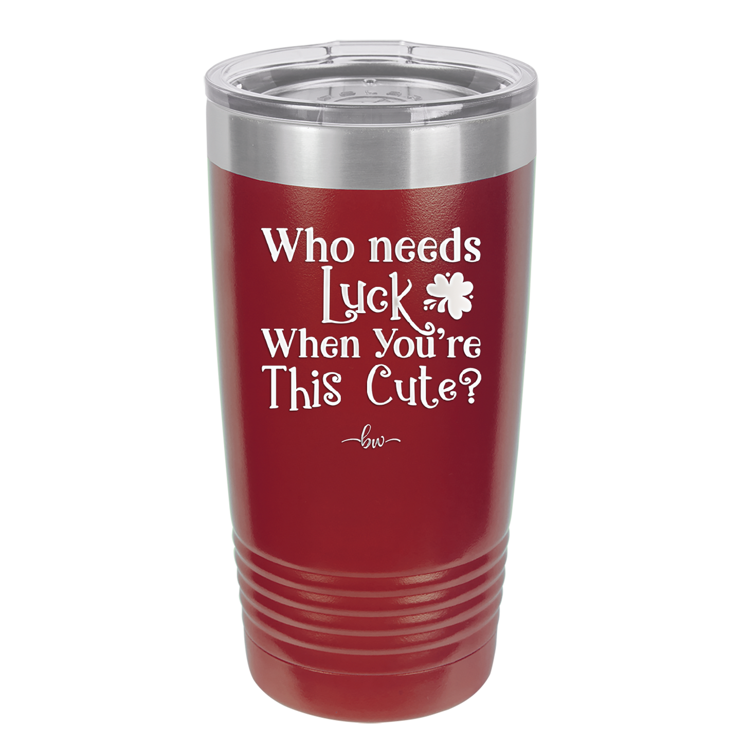 Who Needs Luck When You're This Cute - Laser Engraved Stainless Steel Drinkware - 1823 -