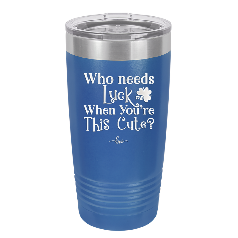 Who Needs Luck When You're This Cute - Laser Engraved Stainless Steel Drinkware - 1823 -