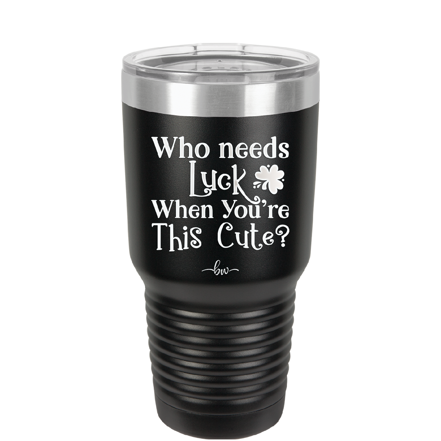 Who Needs Luck When You're This Cute - Laser Engraved Stainless Steel Drinkware - 1823 -