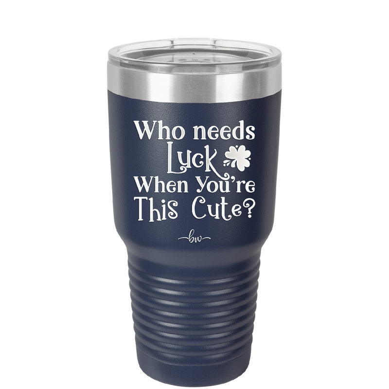 Who Needs Luck When You're This Cute - Laser Engraved Stainless Steel Drinkware - 1823 -
