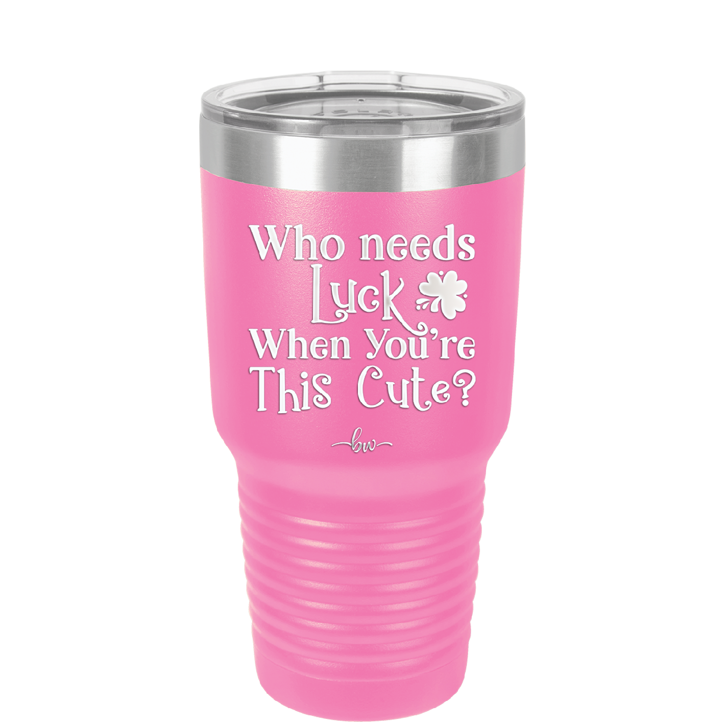 Who Needs Luck When You're This Cute - Laser Engraved Stainless Steel Drinkware - 1823 -