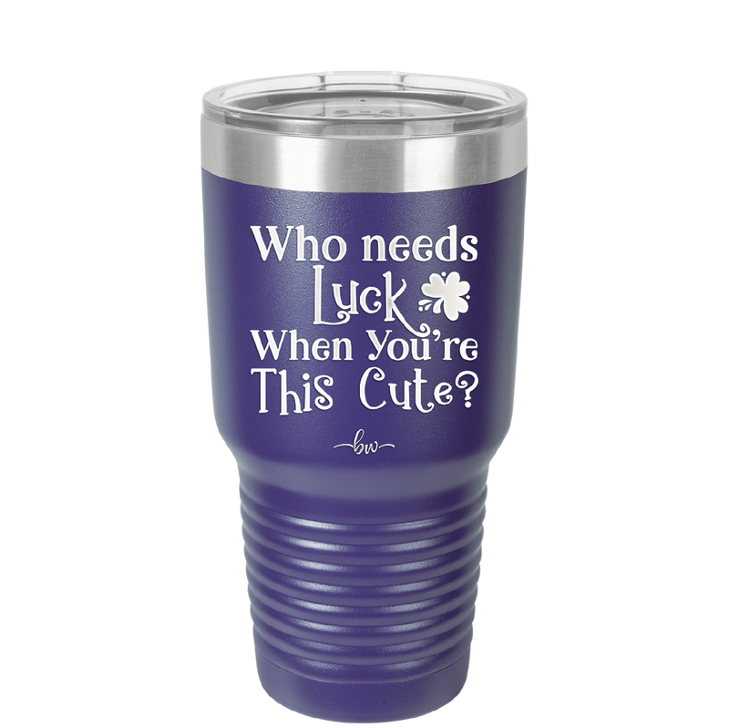 Who Needs Luck When You're This Cute - Laser Engraved Stainless Steel Drinkware - 1823 -