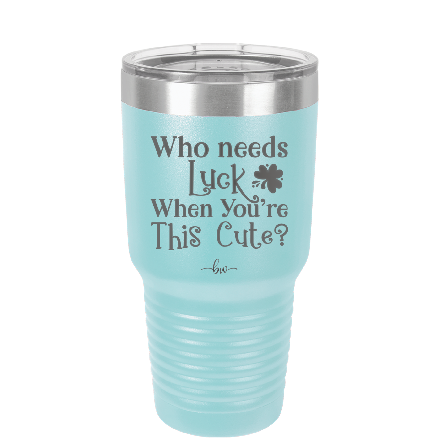 Who Needs Luck When You're This Cute - Laser Engraved Stainless Steel Drinkware - 1823 -
