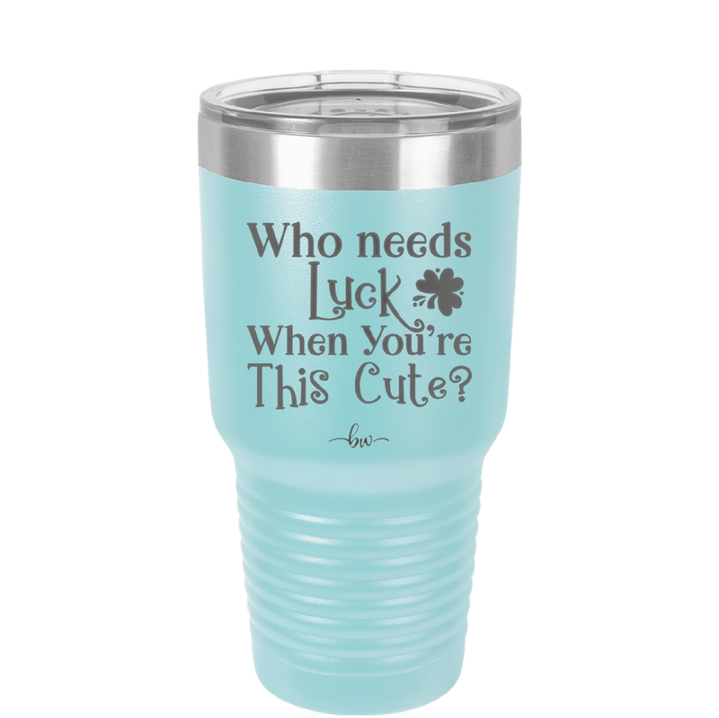 Who Needs Luck When You're This Cute - Laser Engraved Stainless Steel Drinkware - 1823 -