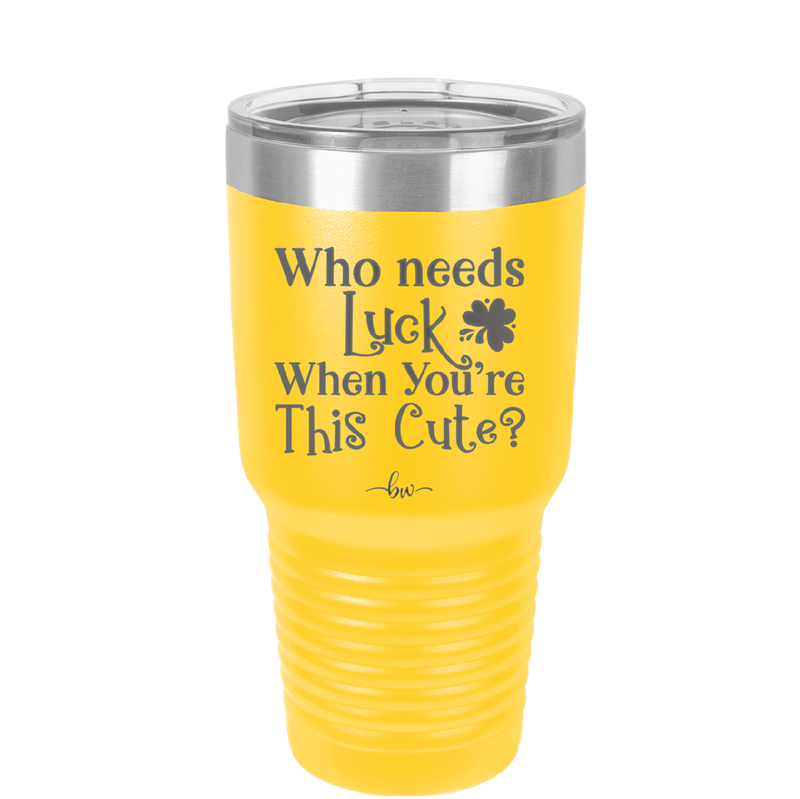 Who Needs Luck When You're This Cute - Laser Engraved Stainless Steel Drinkware - 1823 -