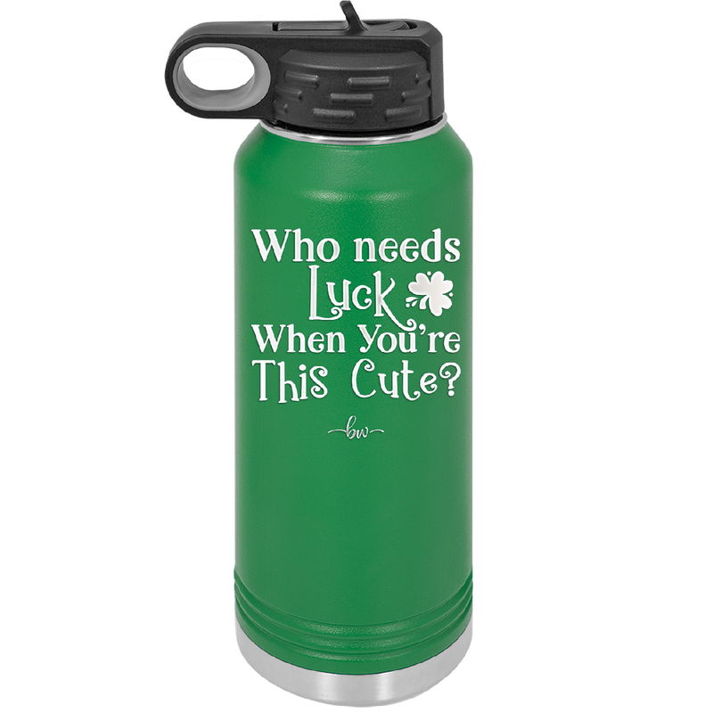 Who Needs Luck When You're This Cute - Laser Engraved Stainless Steel Drinkware - 1823 -