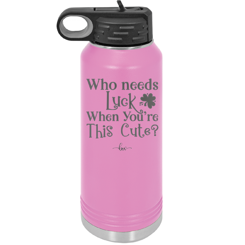 Who Needs Luck When You're This Cute - Laser Engraved Stainless Steel Drinkware - 1823 -