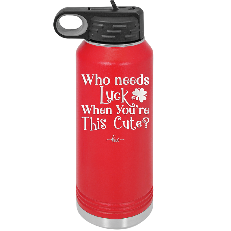 Who Needs Luck When You're This Cute - Laser Engraved Stainless Steel Drinkware - 1823 -