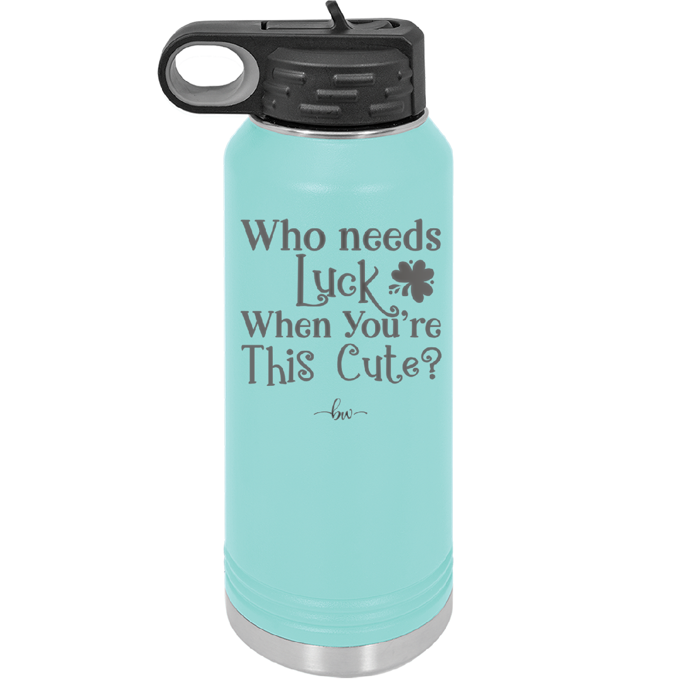 Who Needs Luck When You're This Cute - Laser Engraved Stainless Steel Drinkware - 1823 -
